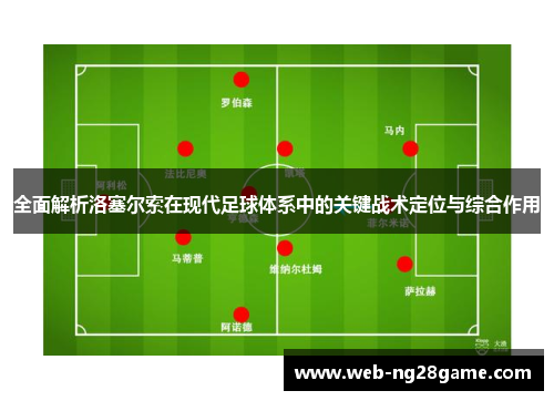 全面解析洛塞尔索在现代足球体系中的关键战术定位与综合作用 全面解析洛塞尔索在现代足球体系中的关键战术定位与综合作用