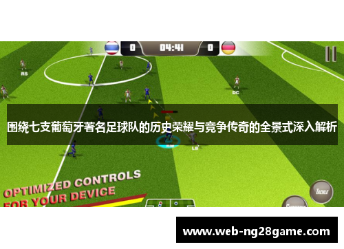 围绕七支葡萄牙著名足球队的历史荣耀与竞争传奇的全景式深入解析