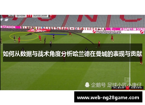 如何从数据与战术角度分析哈兰德在曼城的表现与贡献