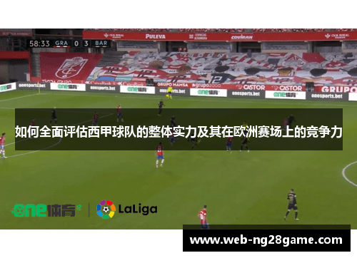 如何全面评估西甲球队的整体实力及其在欧洲赛场上的竞争力