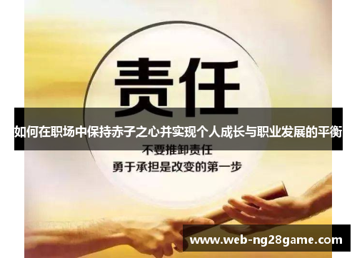 如何在职场中保持赤子之心并实现个人成长与职业发展的平衡 如何在职场中保持赤子之心并实现个人成长与职业发展的平衡