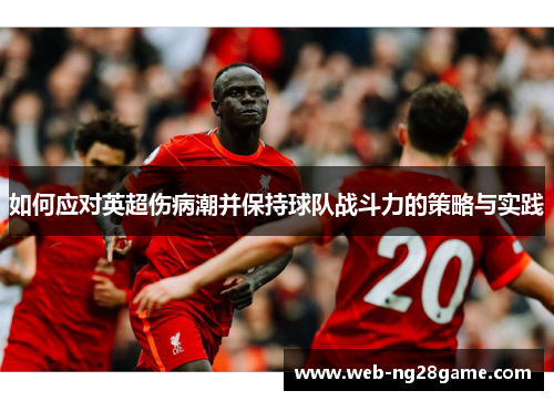 如何应对英超伤病潮并保持球队战斗力的策略与实践 如何应对英超伤病潮并保持球队战斗力的策略与实践