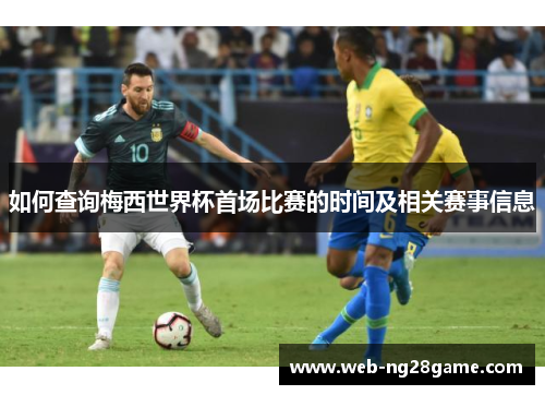 如何查询梅西世界杯首场比赛的时间及相关赛事信息