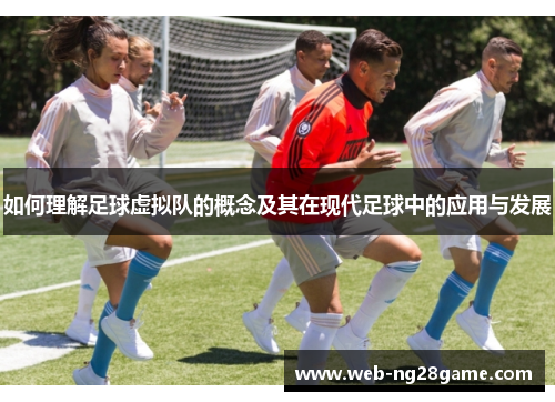 如何理解足球虚拟队的概念及其在现代足球中的应用与发展