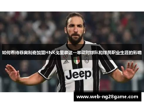 如何看待菲奥利奇加盟HNK戈里察这一举动对球队和球员职业生涯的影响